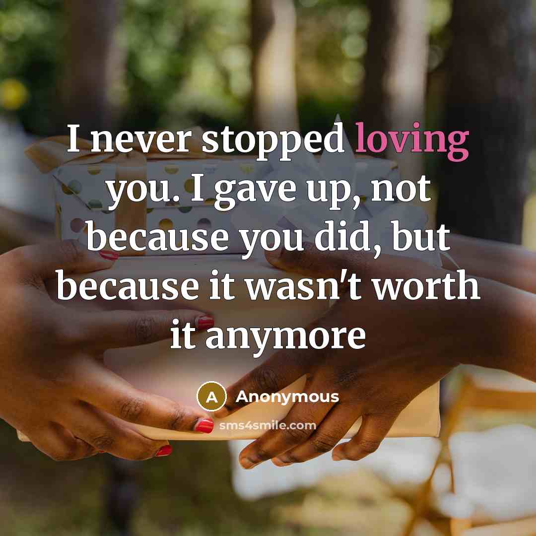 “I never stopped loving you. I gave up, not because…” quote by Anonymous