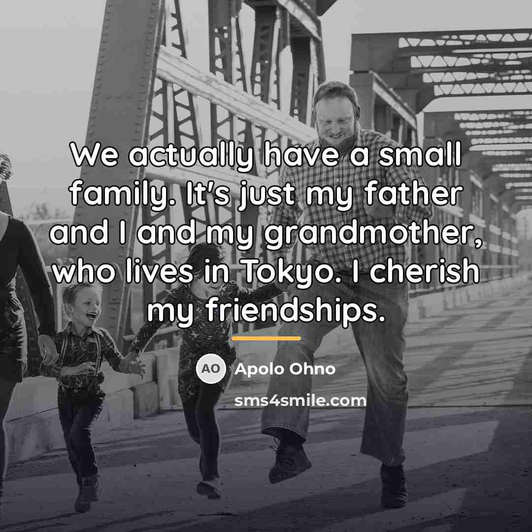 “We actually have a small family. It's just my father…” quote by Apolo Ohno