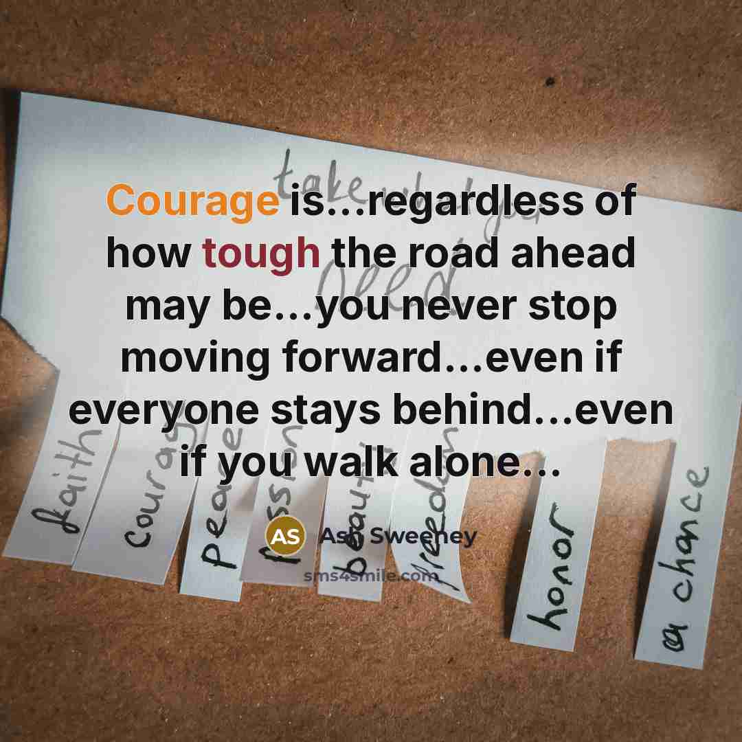 “Courage is...regardless of how tough the road ahead may be...you…” quote by Ash Sweeney