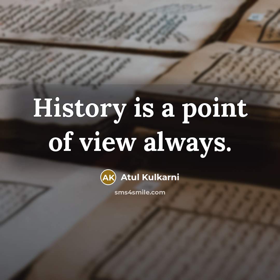 “History is a point of view always.…” quote by Atul Kulkarni