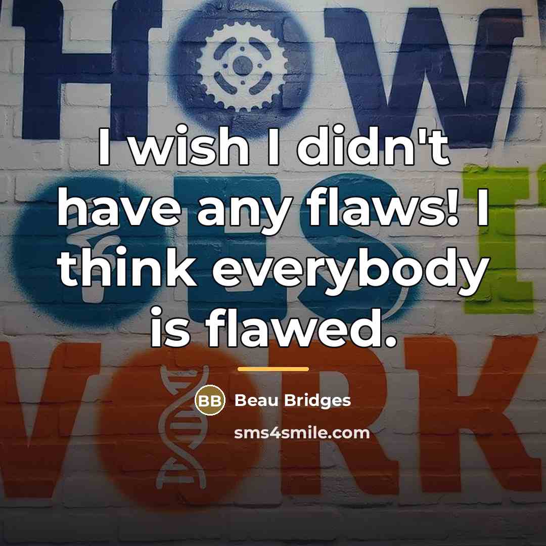 “I wish I didn't have any flaws! I think everybody…” quote by Beau Bridges