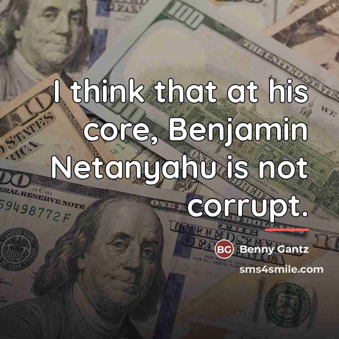“I think that at his core, Benjamin Netanyahu is not…” quote by Benny Gantz