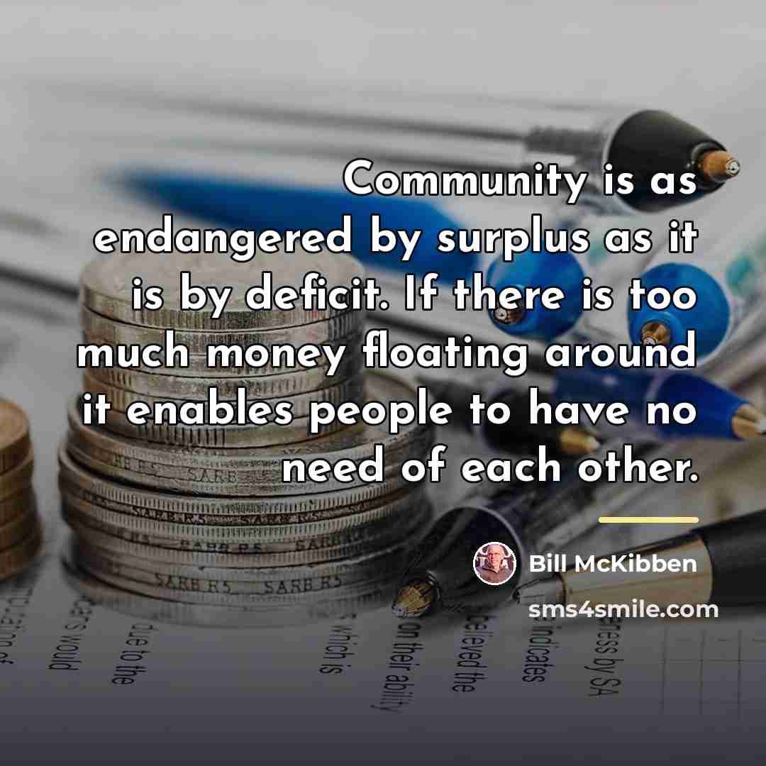 “Community is as endangered by surplus as it is by…” quote by Bill McKibben