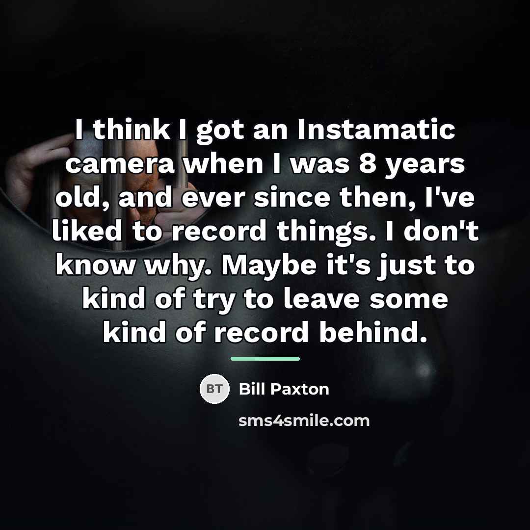 “I think I got an Instamatic camera when I was…” quote by Bill Paxton