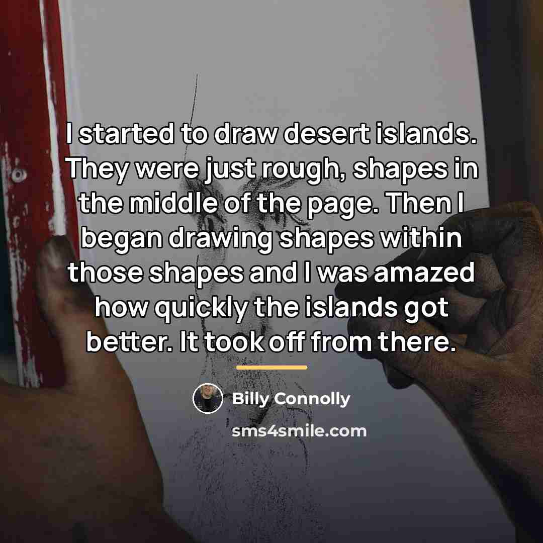 “I started to draw desert islands. They were just rough,…” quote by Billy Connolly