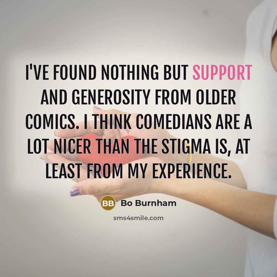 “I've found nothing but support and generosity from older comics.…” quote by Bo Burnham