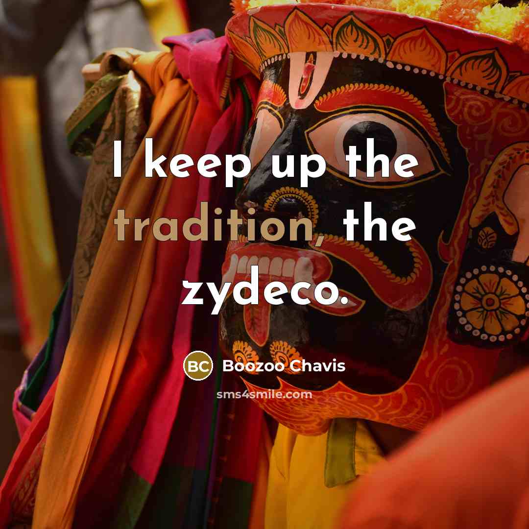 “I keep up the tradition, the zydeco.…” quote by Boozoo Chavis