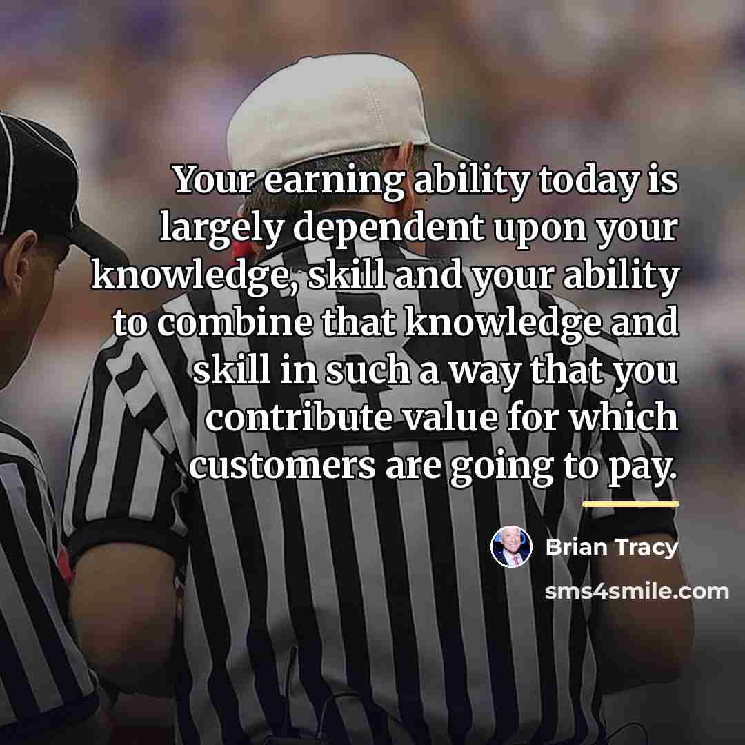 “Your earning ability today is largely dependent upon your knowledge,…” quote by Brian Tracy
