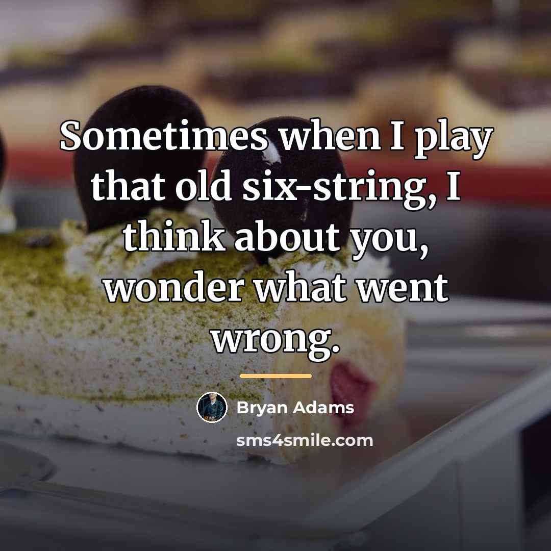 “Sometimes when I play that old six-string, I think about…” quote by Bryan Adams