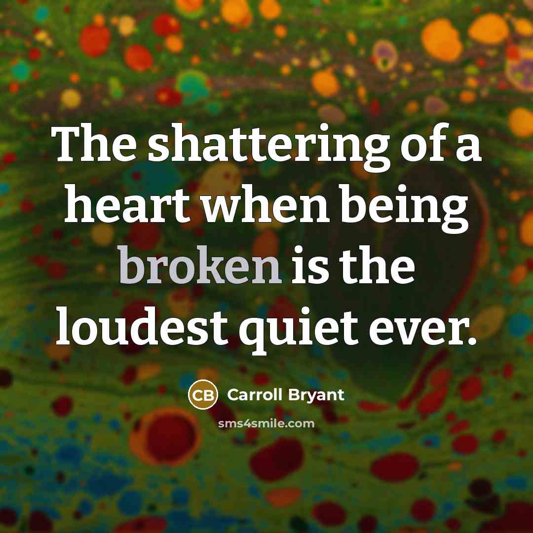 “The shattering of a heart when being broken is the…” quote by Carroll Bryant