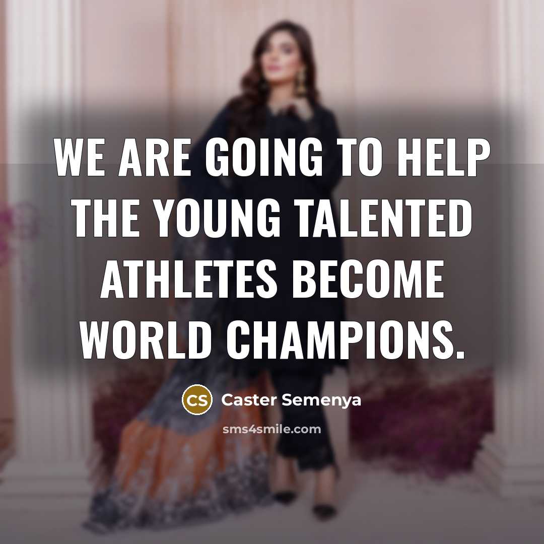 “We are going to help the young talented athletes become…” quote by Caster Semenya