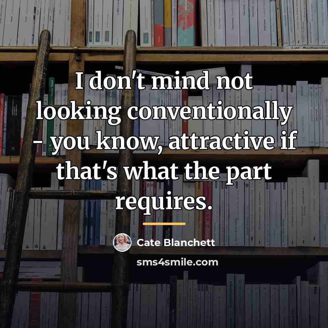 “I don't mind not looking conventionally - you know, attractive…” quote by Cate Blanchett