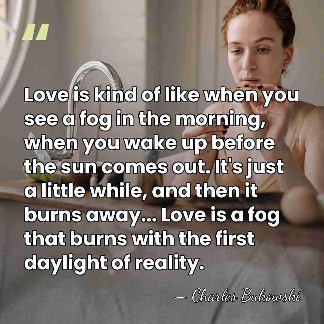 Love is kind of like when you see a fog in the&hellip; - Charles Bukowski