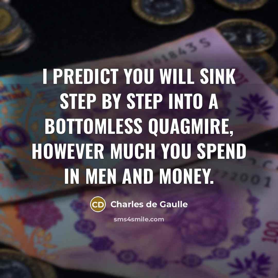 “I predict you will sink step by step into a…” quote by Charles De Gaulle