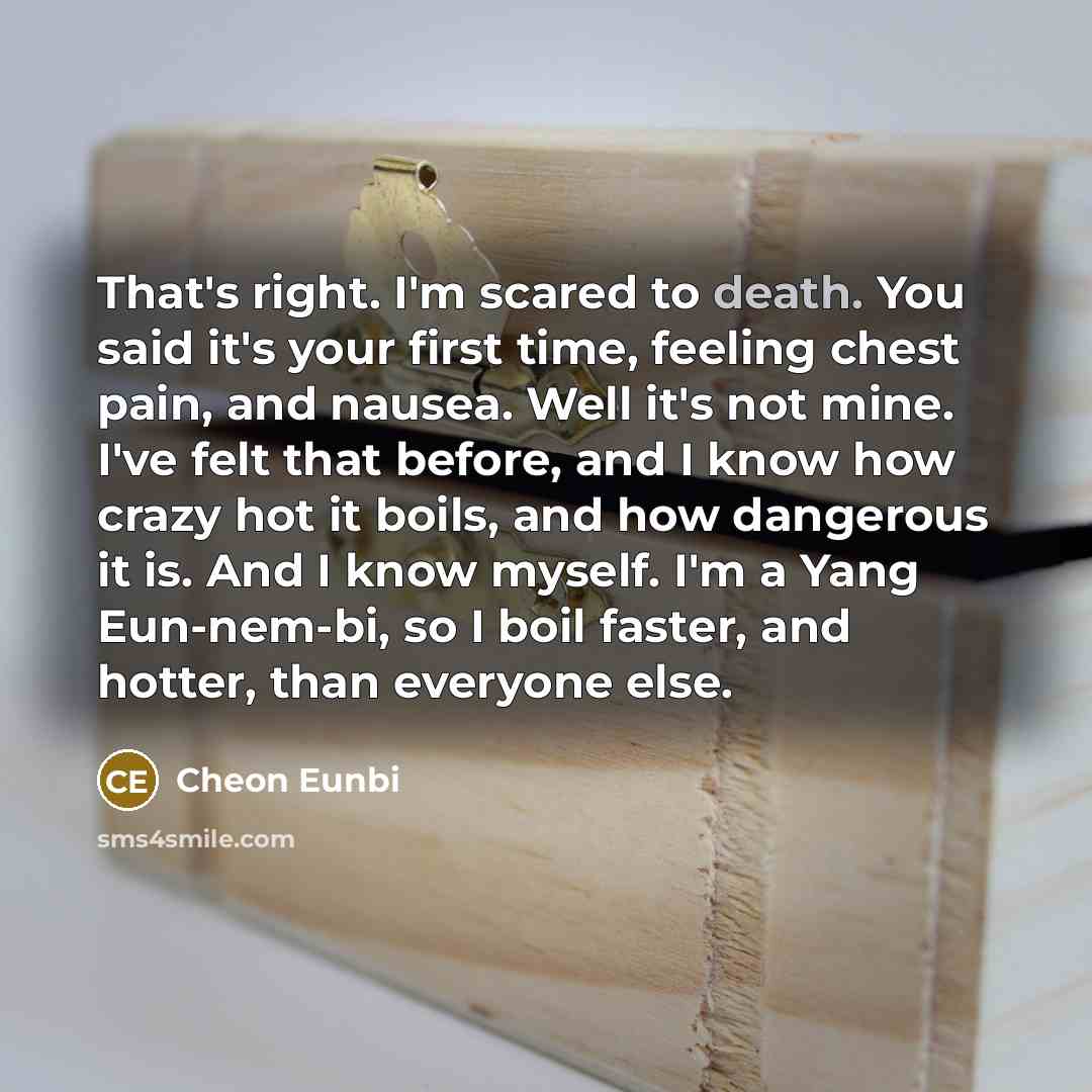 “That's right. I'm scared to death. You said it's your…” quote by Cheon Eunbi