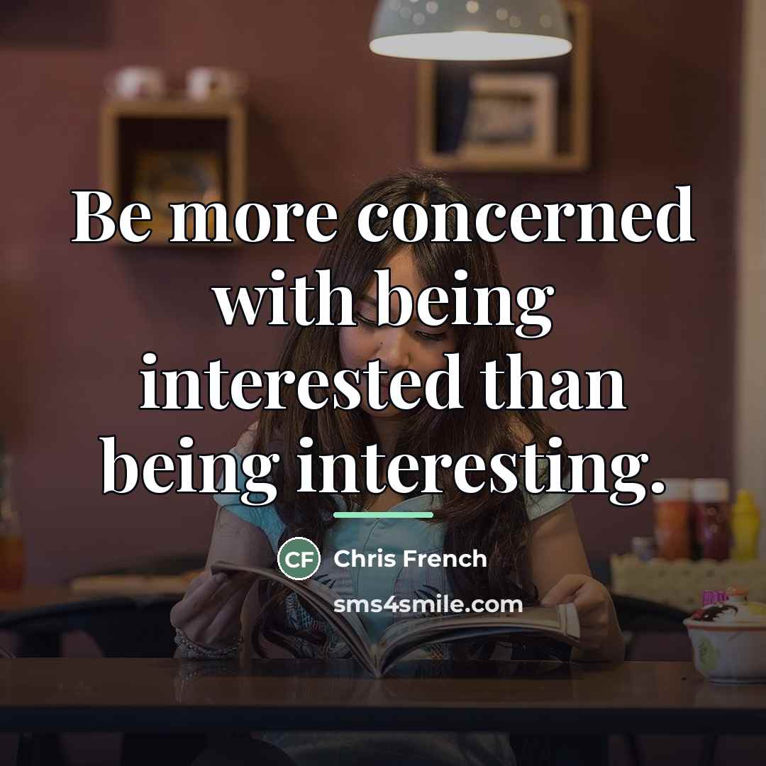 “Be more concerned with being interested than being interesting.…” quote by Chris French