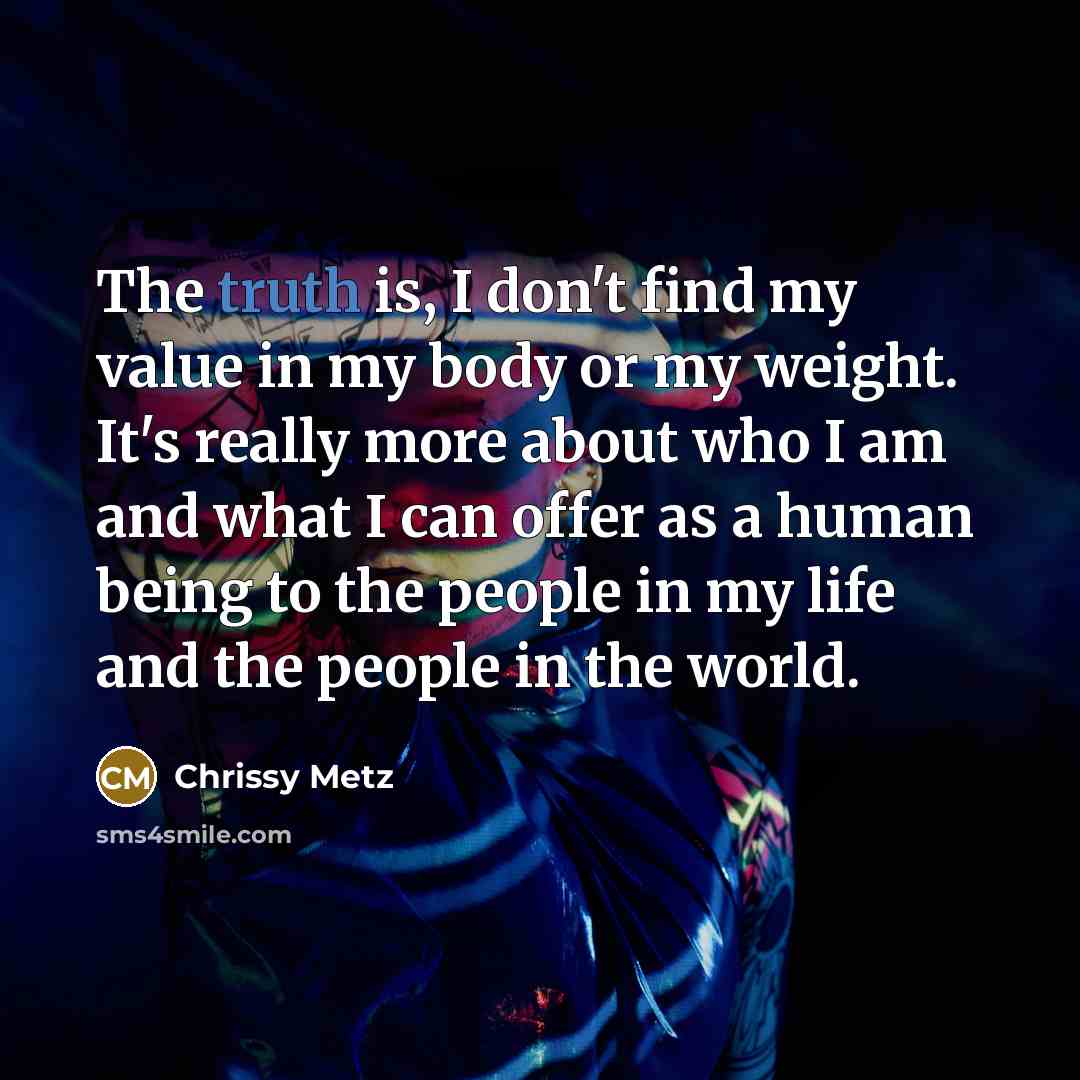 “The truth is, I don't find my value in my…” quote by Chrissy Metz