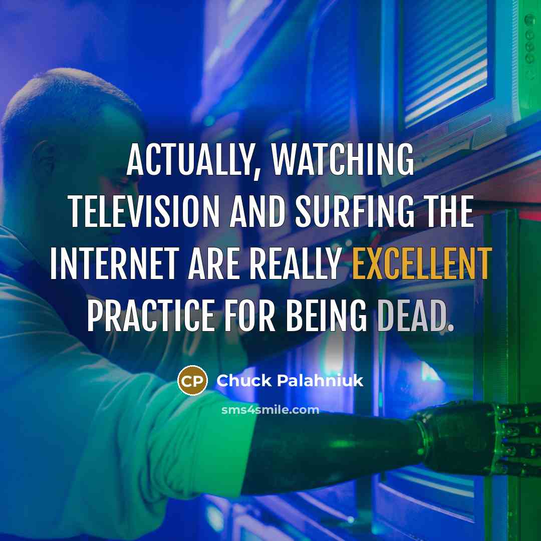 “Actually, watching television and surfing the Internet are really excellent…” quote by Chuck Palahniuk