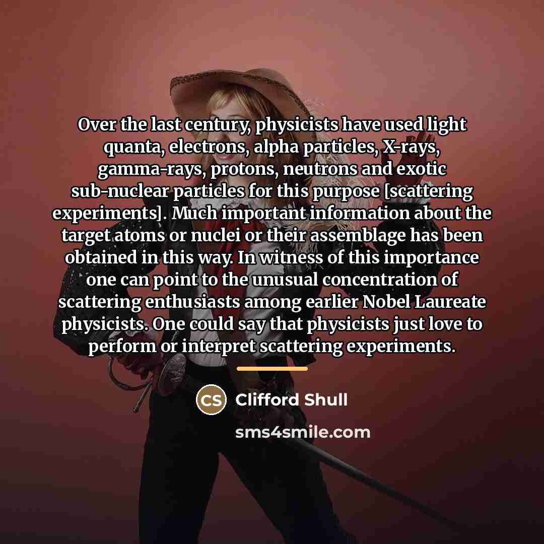 “Over the last century, physicists have used light quanta, electrons,…” quote by Clifford Shull