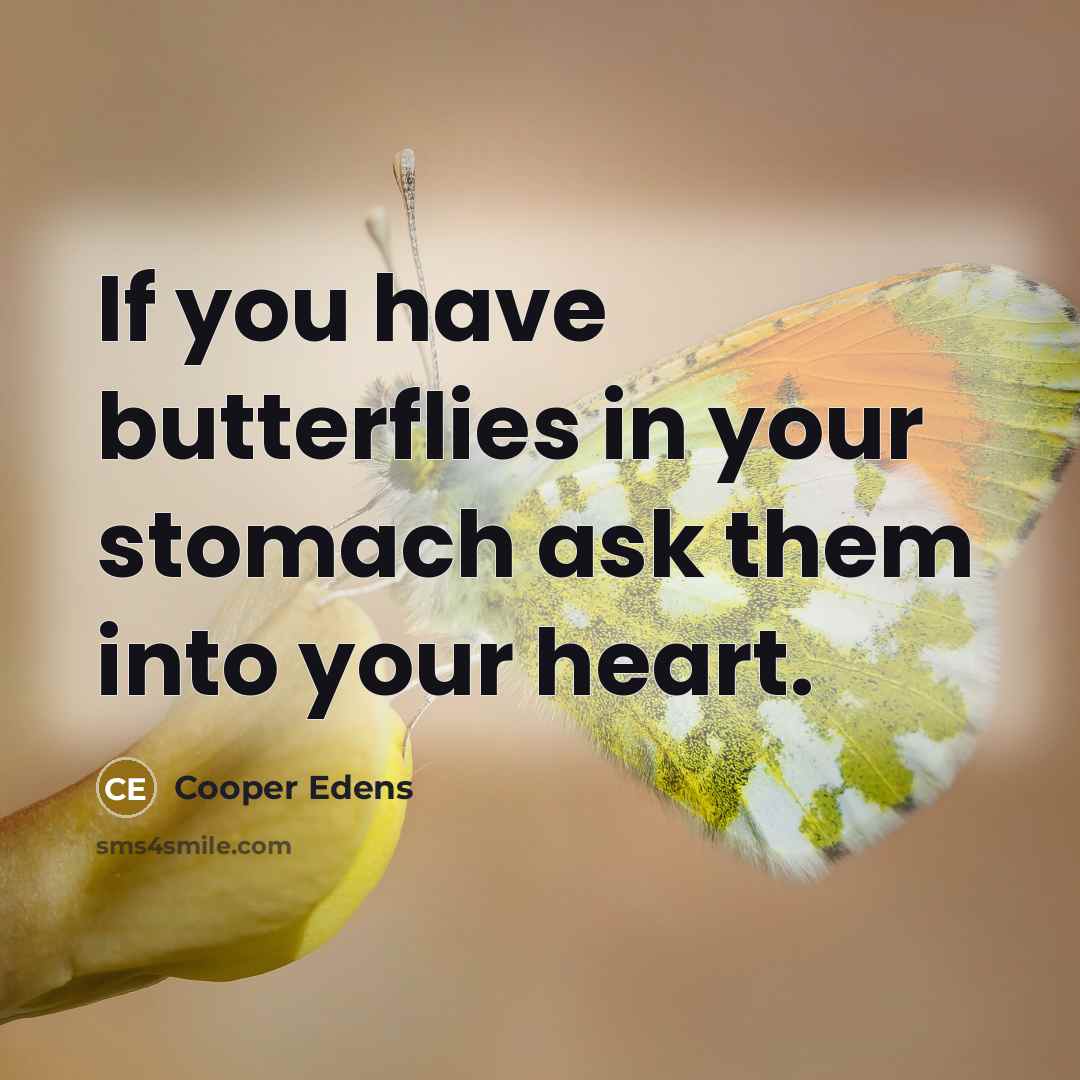 “If you have butterflies in your stomach ask them into…” quote by Cooper Edens