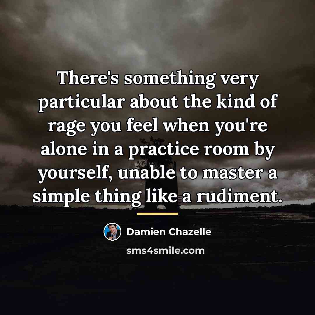 “There's something very particular about the kind of rage you…” quote by Damien Chazelle