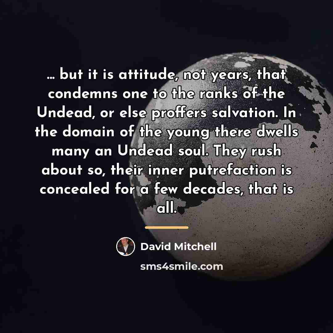“... but it is attitude, not years, that condemns one…” quote by David Mitchell