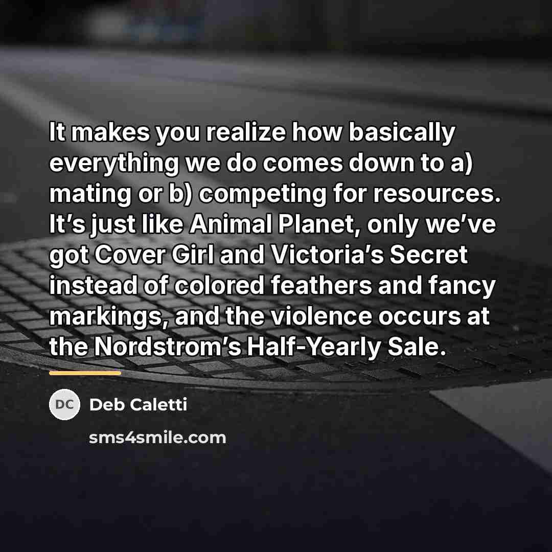 “It makes you realize how basically everything we do comes…” quote by Deb Caletti