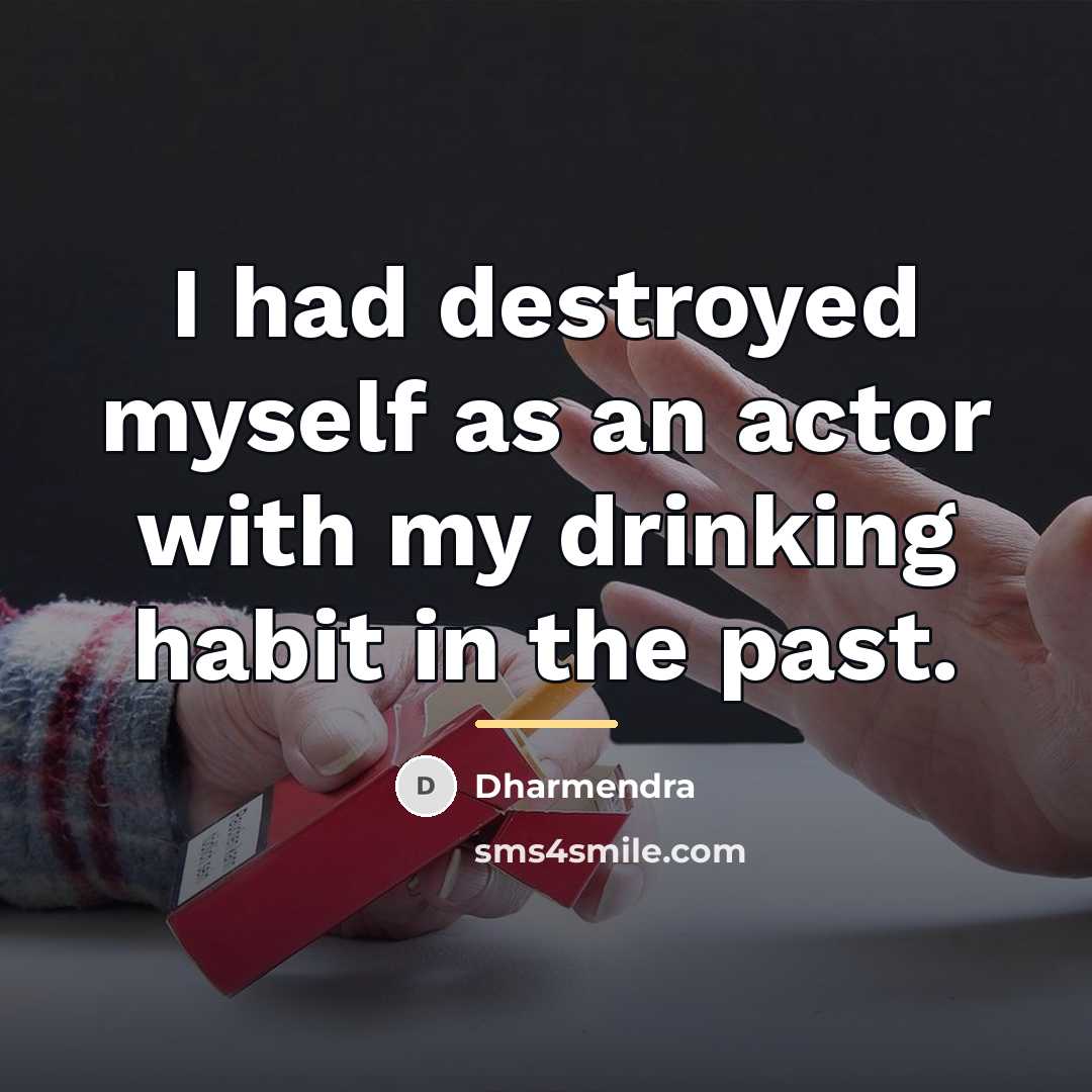 “I had destroyed myself as an actor with my drinking…” quote by Dharmendra