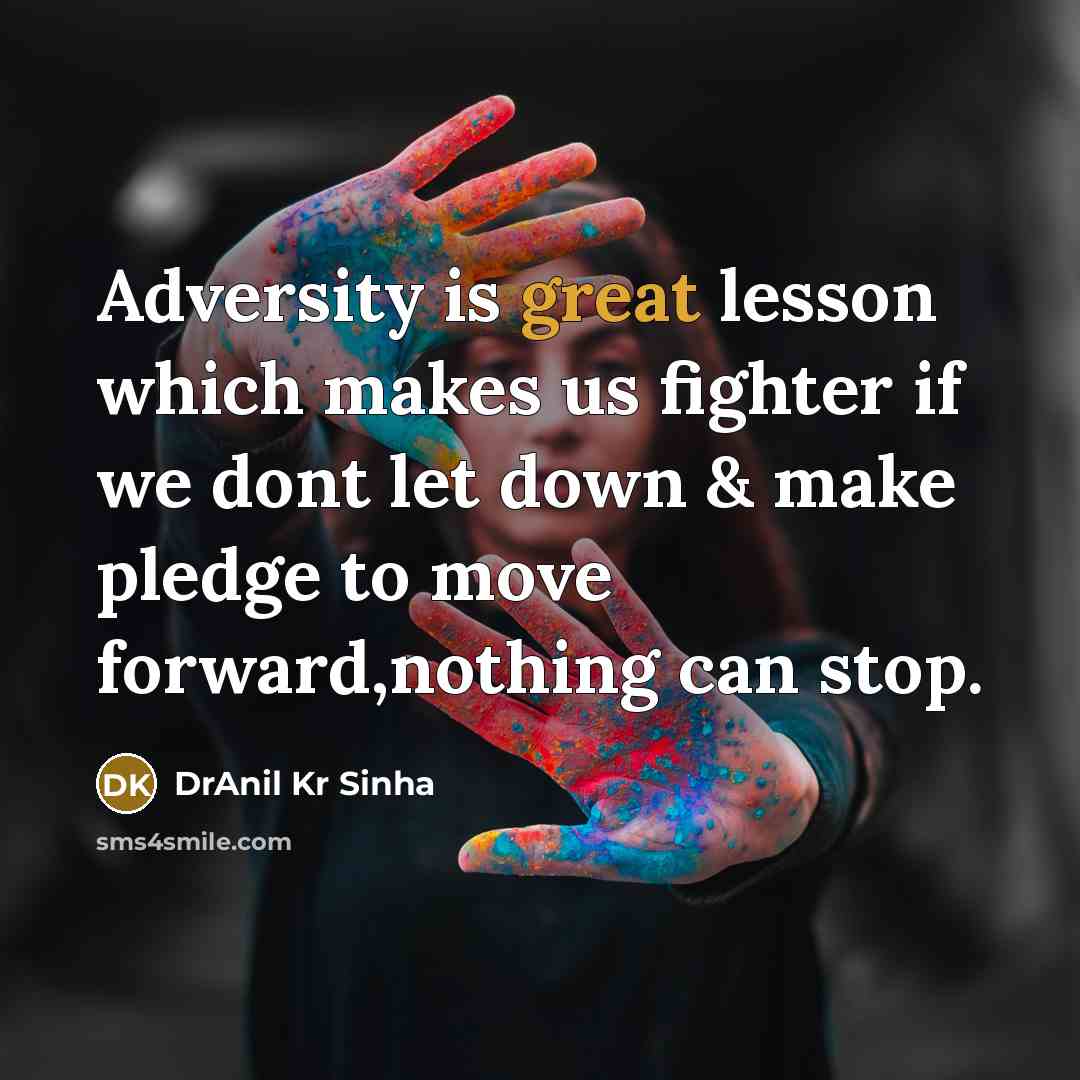 “Adversity is great lesson which makes us fighter if we dont let down & make pledge to move forward,nothing can stop.” quote by DrAnil Kr Sinha