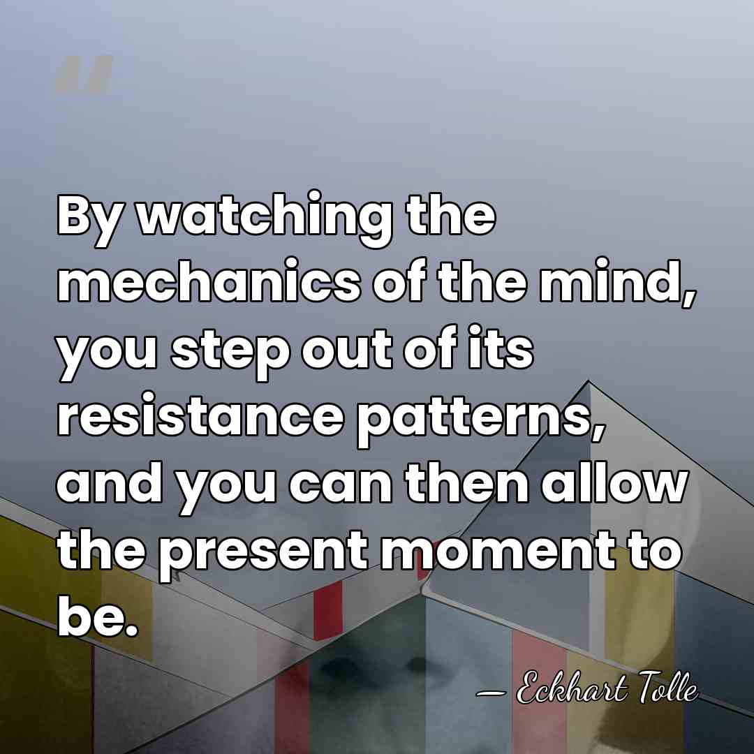 By watching the mechanics of the mind, you step out of its&hellip; - Eckhart Tolle