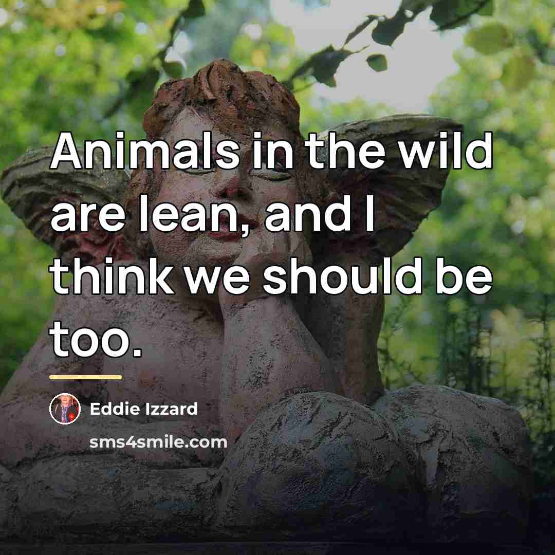 “Animals in the wild are lean, and I think we…” quote by Eddie Izzard