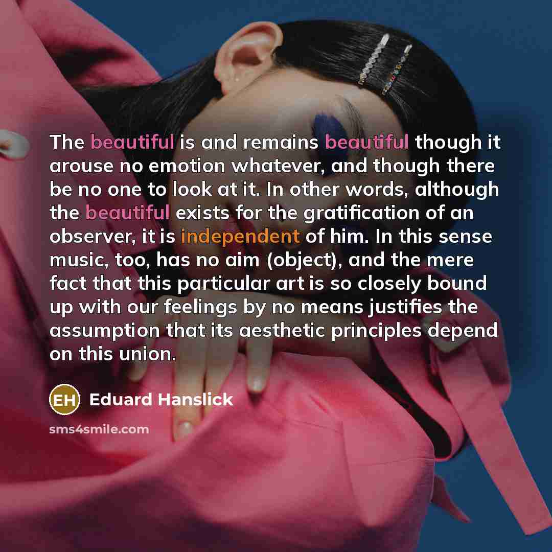 “The beautiful is and remains beautiful though it arouse no…” quote by Eduard Hanslick