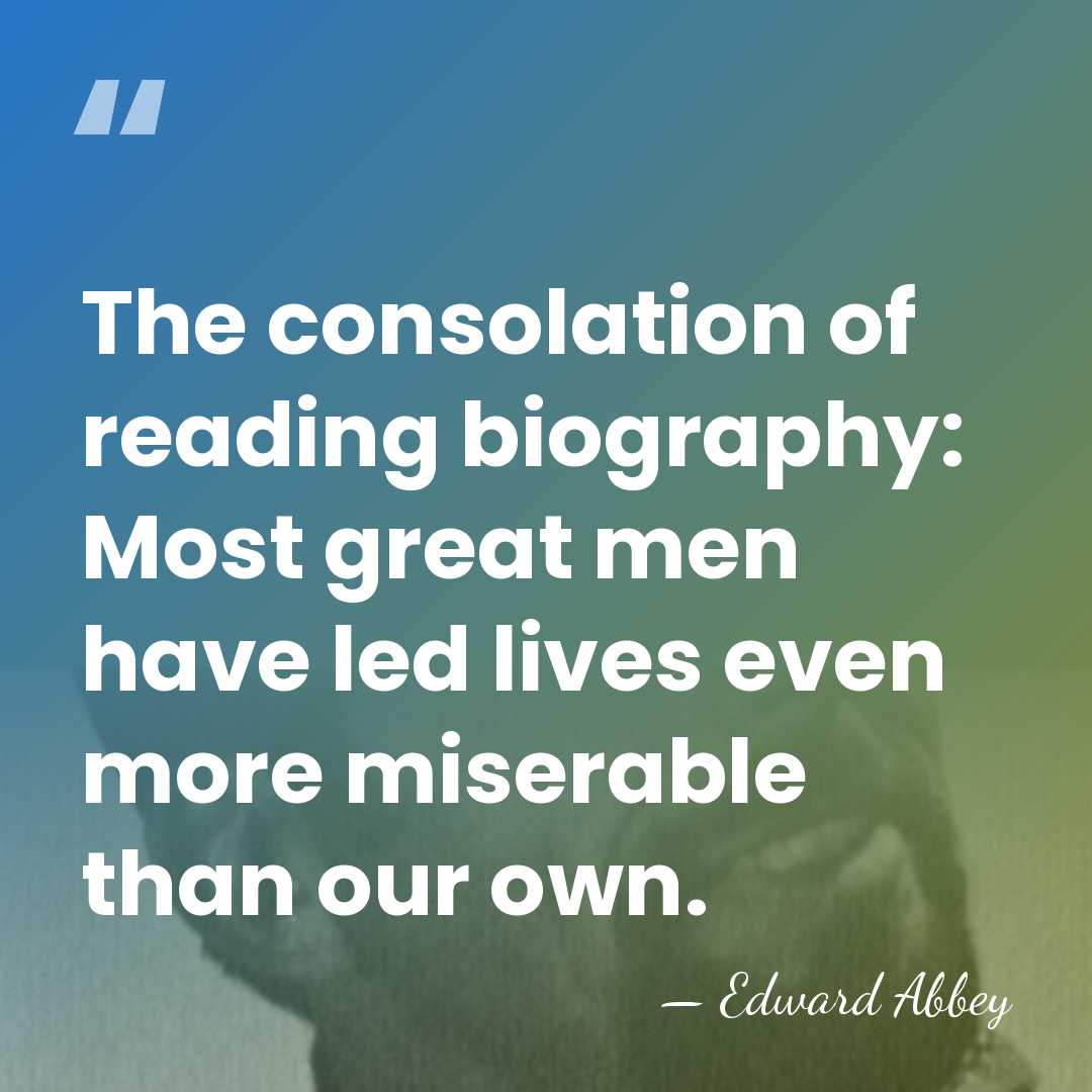The consolation of reading biography: Most great men have led lives even&hellip; - Edward Abbey