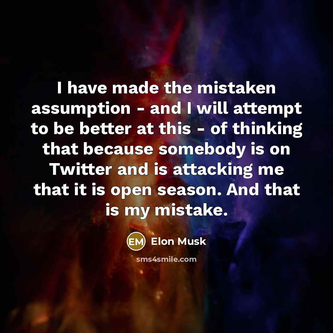 “I have made the mistaken assumption - and I will…” quote by Elon Musk
