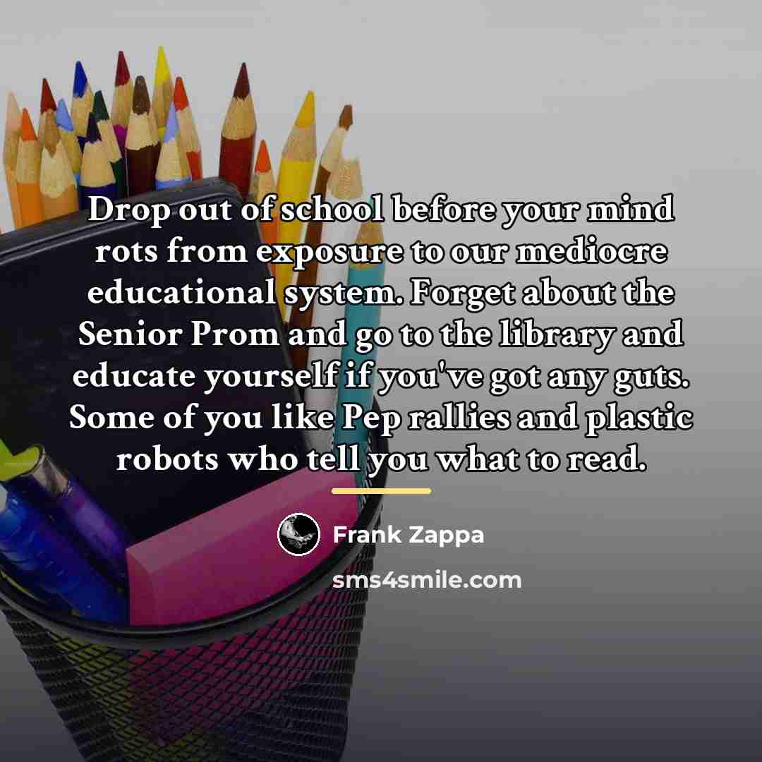 “Drop out of school before your mind rots from exposure…” quote by Frank Zappa