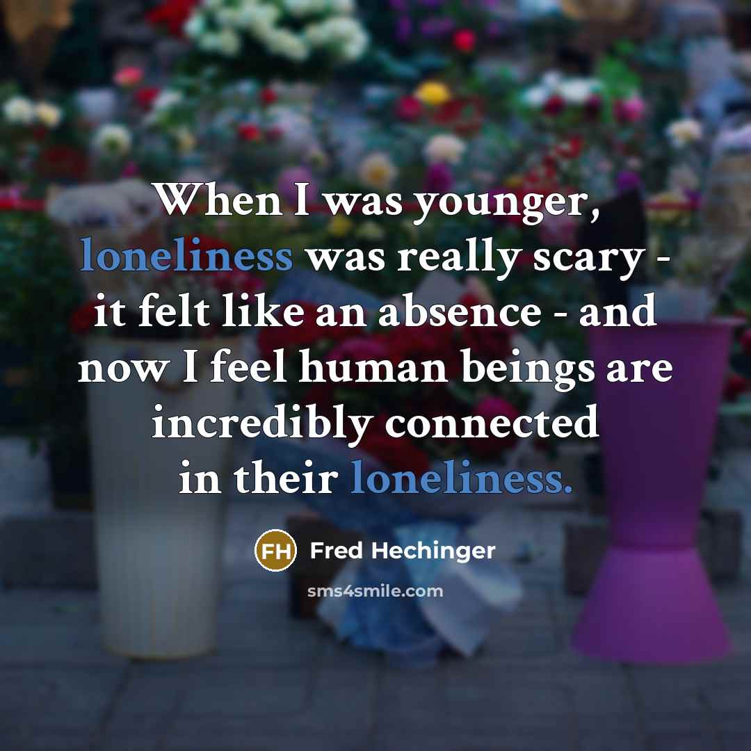 “When I was younger, loneliness was really scary - it…” quote by Fred Hechinger