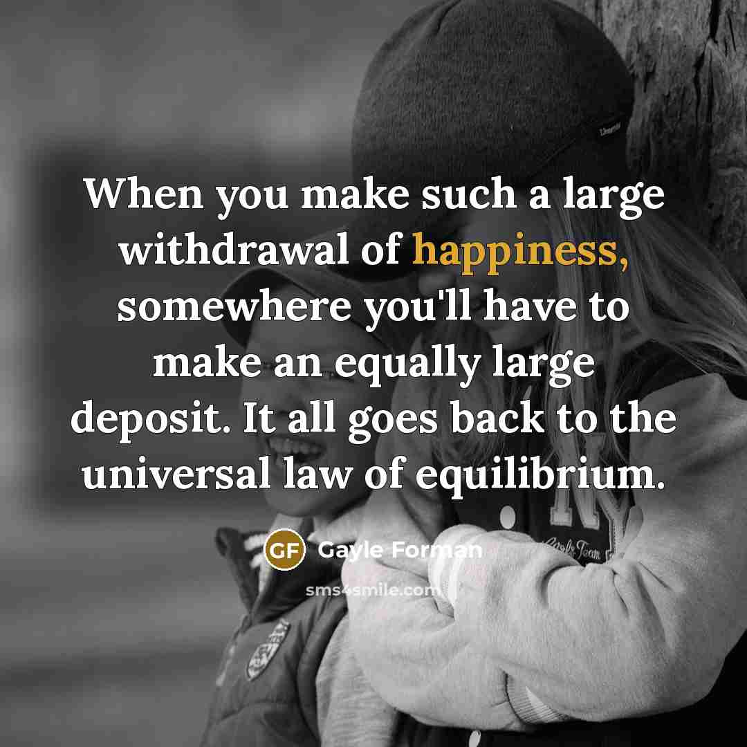 “When you make such a large withdrawal of happiness, somewhere…” quote by Gayle Forman