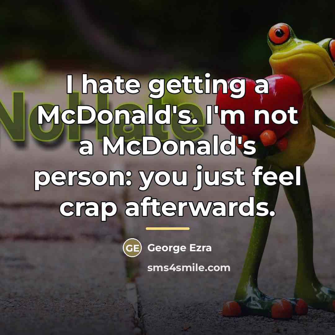 “I hate getting a McDonald's. I'm not a McDonald's person:…” quote by George Ezra