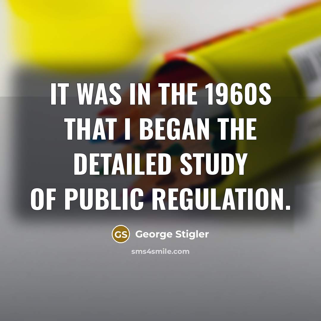 “It was in the 1960s that I began the detailed…” quote by George Stigler