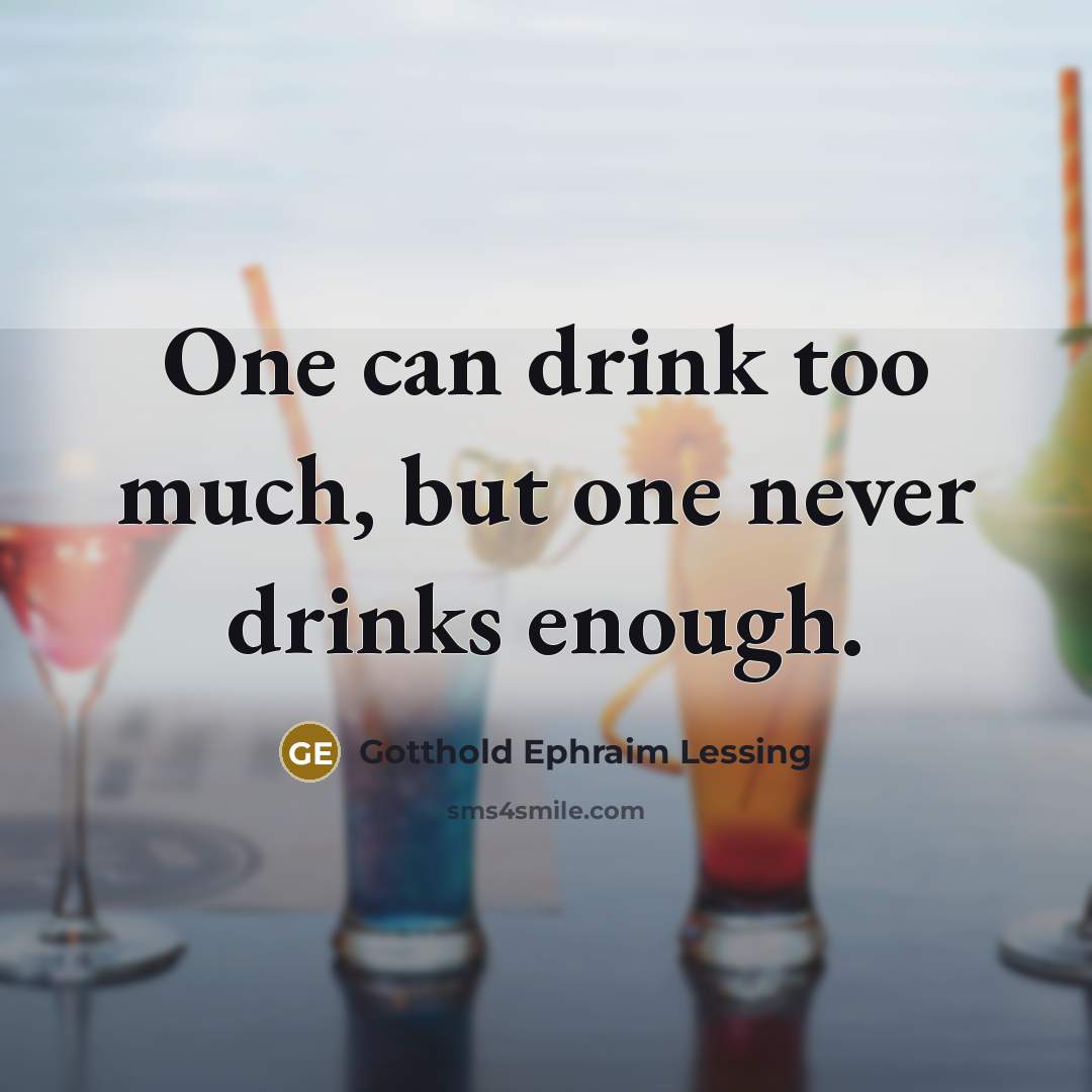 “One can drink too much, but one never drinks enough.…” quote by Gotthold Ephraim Lessing