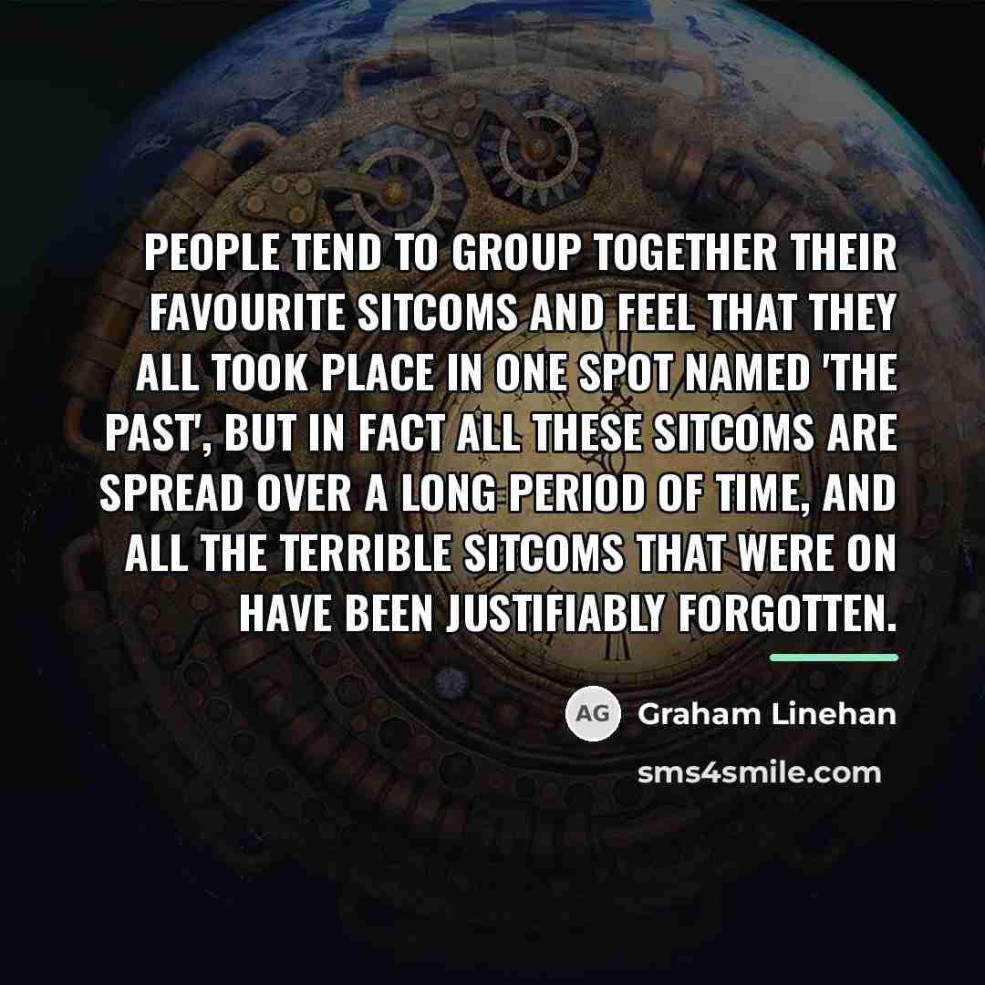 “People tend to group together their favourite sitcoms and feel…” quote by Graham Linehan