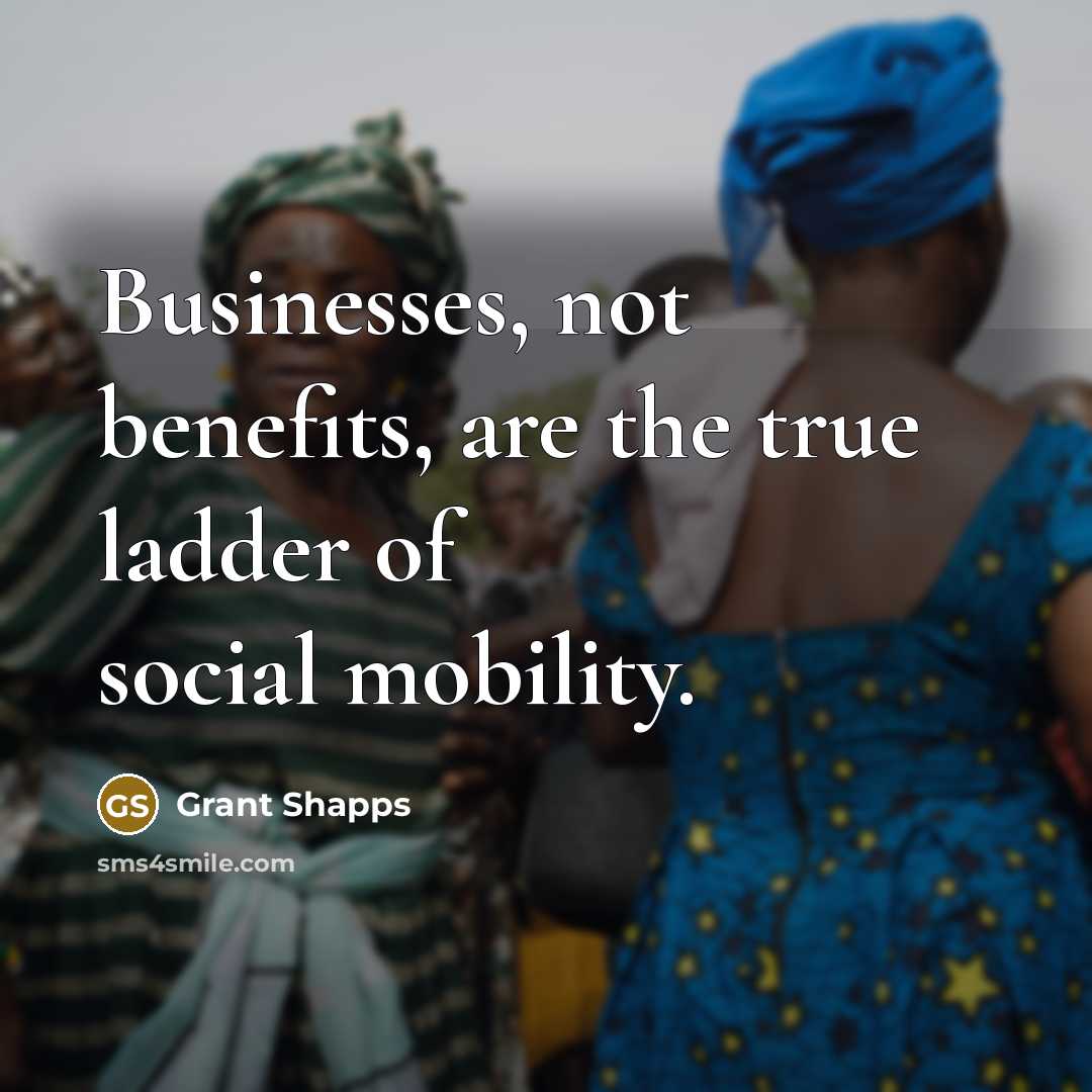 “Businesses, not benefits, are the true ladder of social mobility.…” quote by Grant Shapps