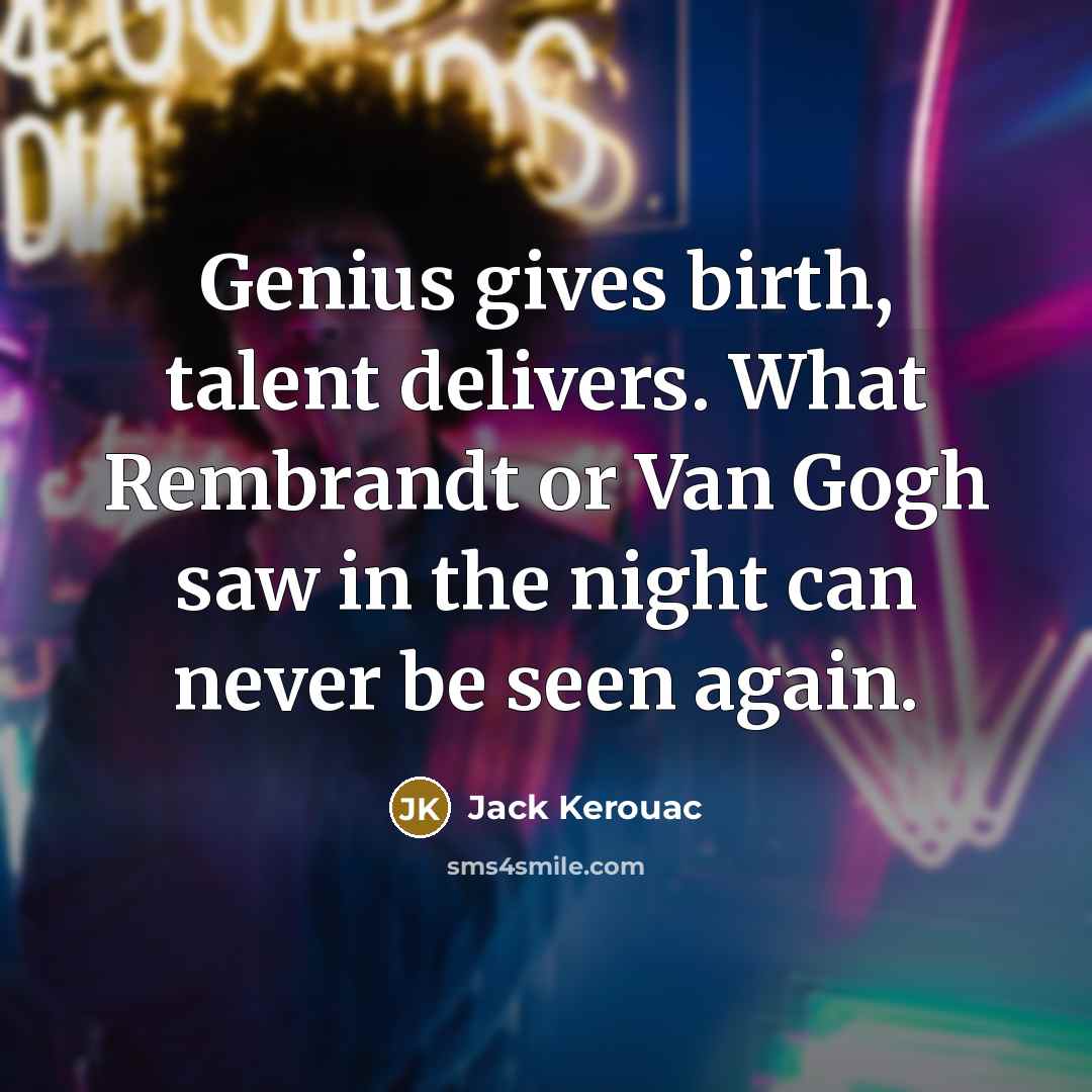 “Genius gives birth, talent delivers. What Rembrandt or Van Gogh…” quote by Jack Kerouac