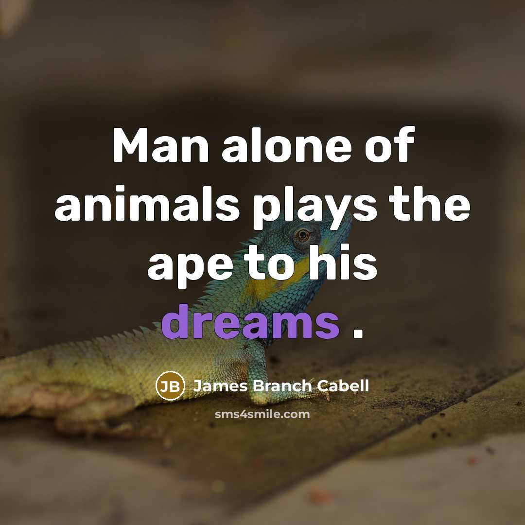 “Man alone of animals plays the ape to his dreams…” quote by James Branch Cabell