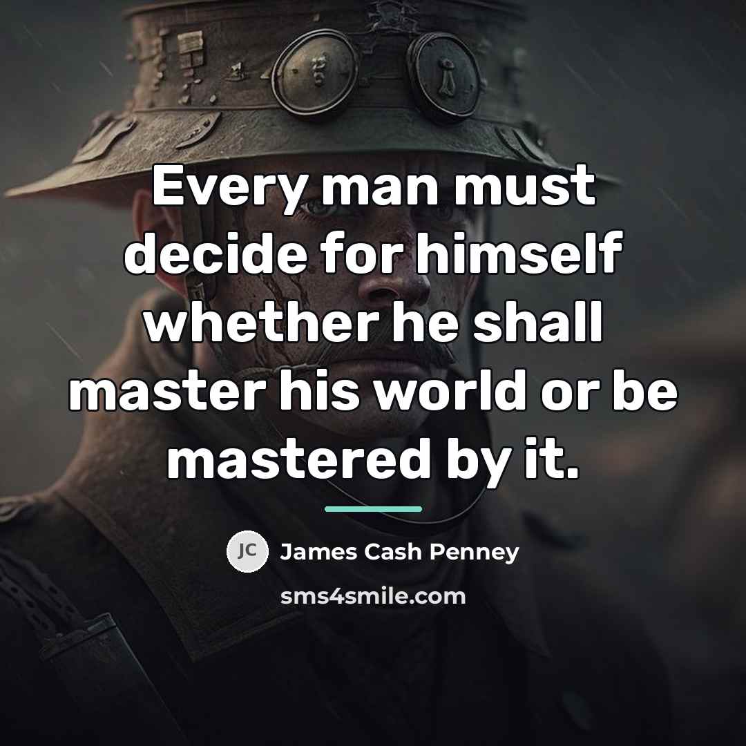 “Every man must decide for himself whether he shall master…” quote by James Cash Penney
