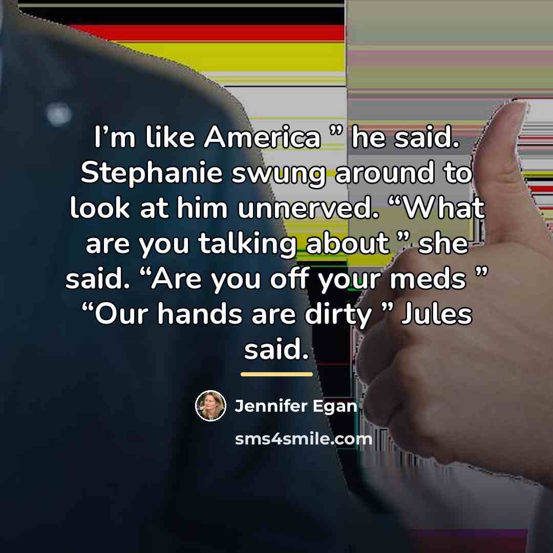 “I’m like America ” he said. Stephanie swung around to…” quote by Jennifer Egan