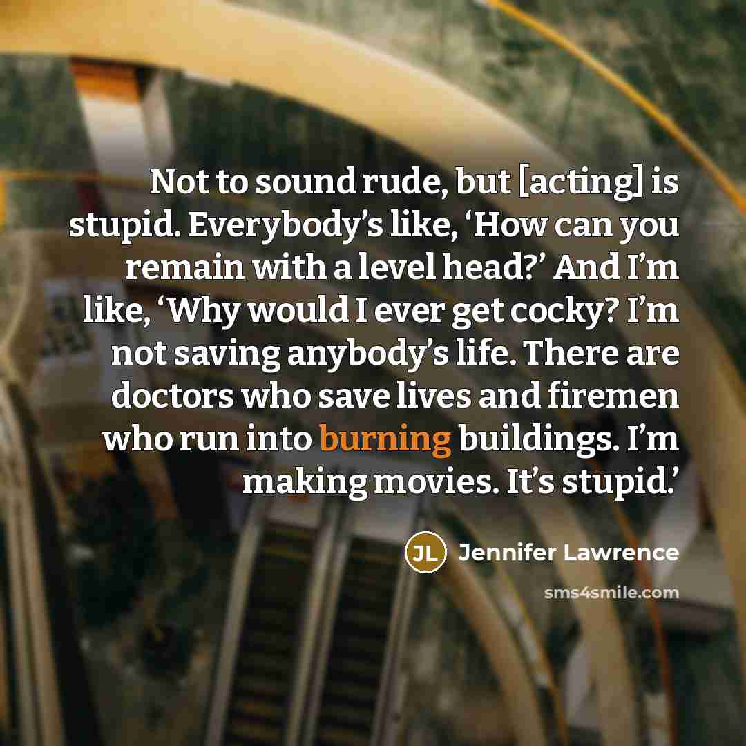 “Not to sound rude, but [acting] is stupid. Everybody’s like,…” quote by Jennifer Lawrence