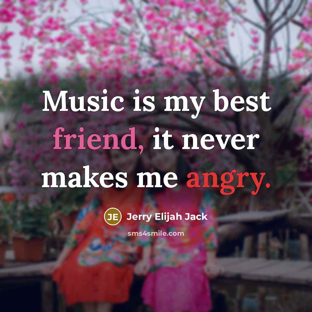 “Music is my best friend, it never makes me angry.” quote by Jerry Elijah Jack