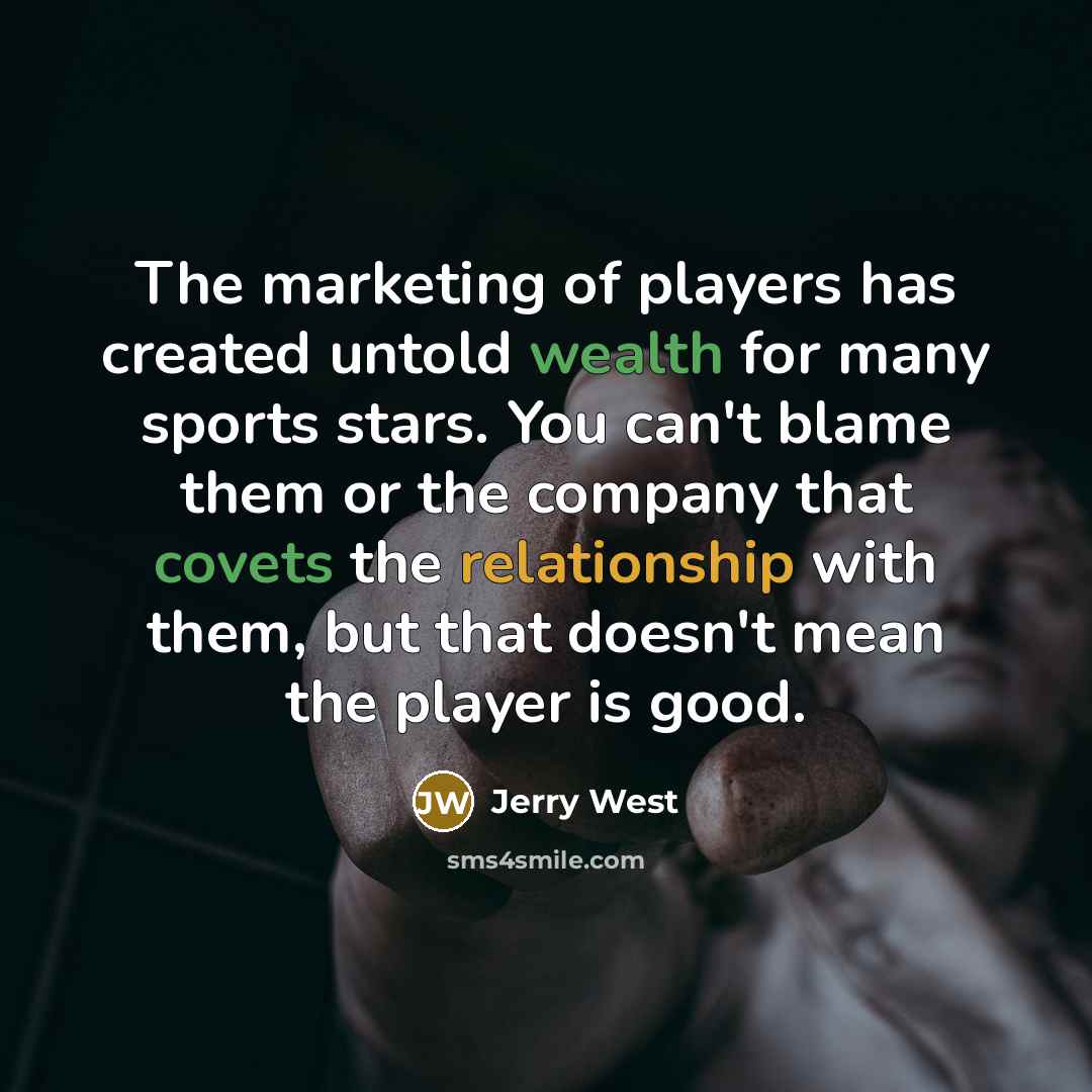 “The marketing of players has created untold wealth for many…” quote by Jerry West