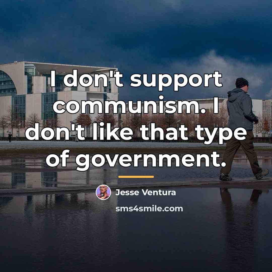 “I don't support communism. I don't like that type of…” quote by Jesse Ventura